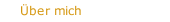&Uuml;ber mich